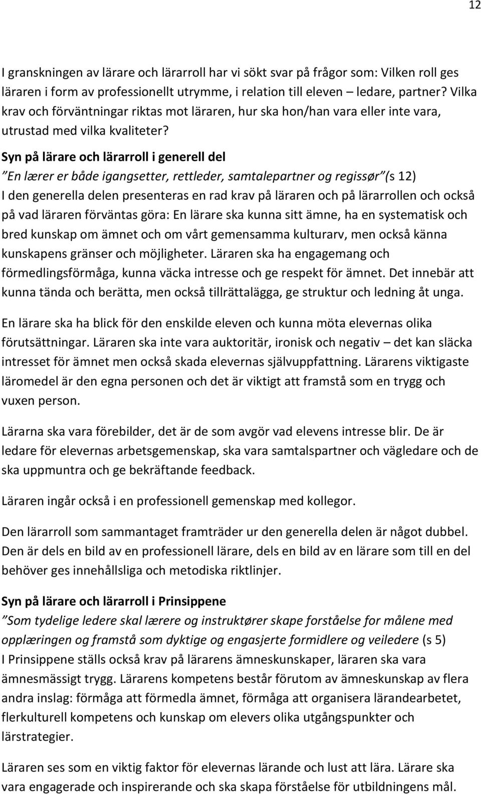 Syn på lärare och lärarroll i generell del En lærer er både igangsetter, rettleder, samtalepartner og regissør (s 12) I den generella delen presenteras en rad krav på läraren och på lärarrollen och