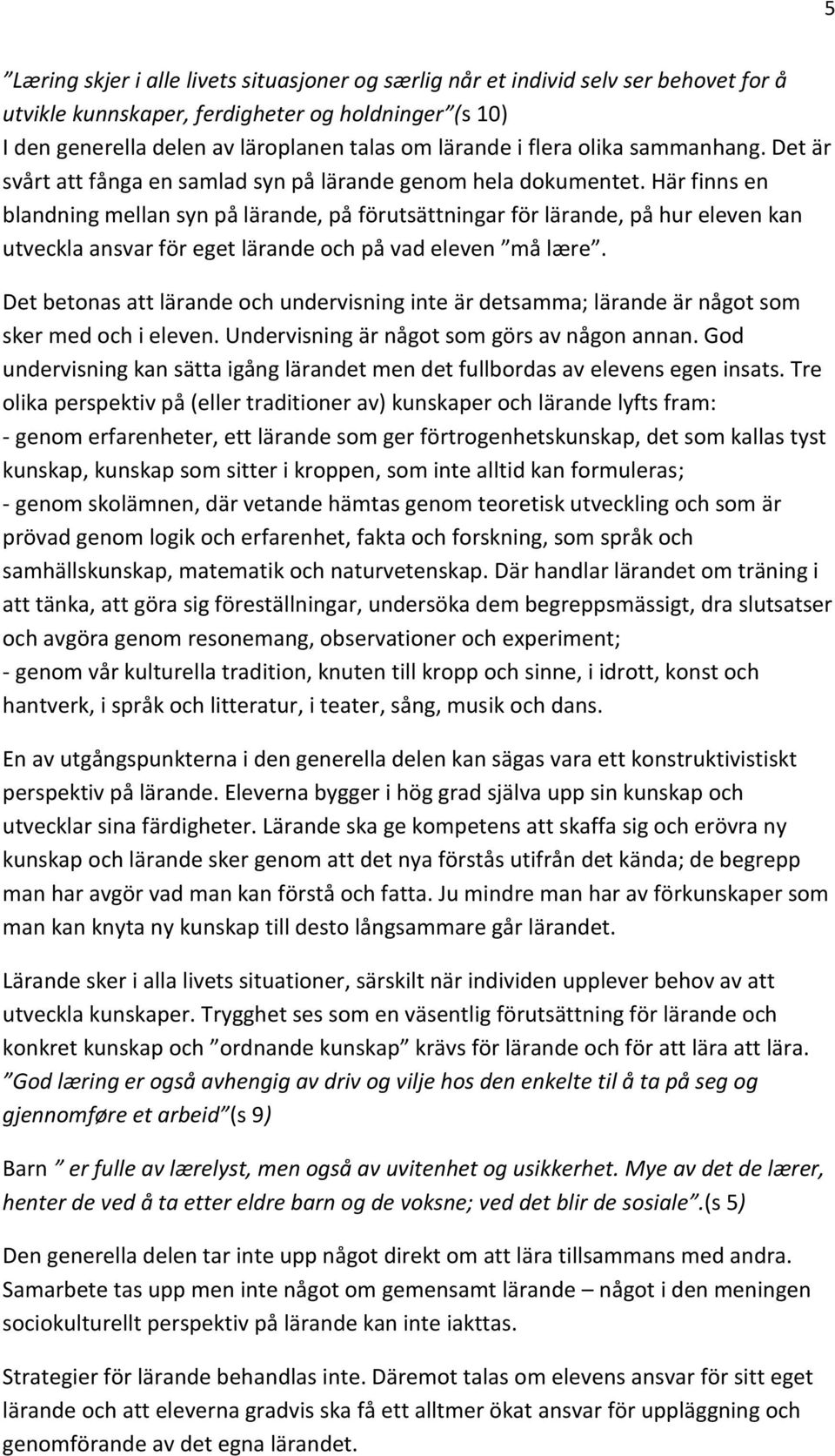 Här finns en blandning mellan syn på lärande, på förutsättningar för lärande, på hur eleven kan utveckla ansvar för eget lärande och på vad eleven må lære.