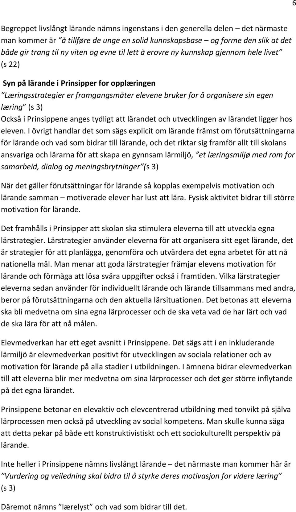 Prinsippene anges tydligt att lärandet och utvecklingen av lärandet ligger hos eleven.