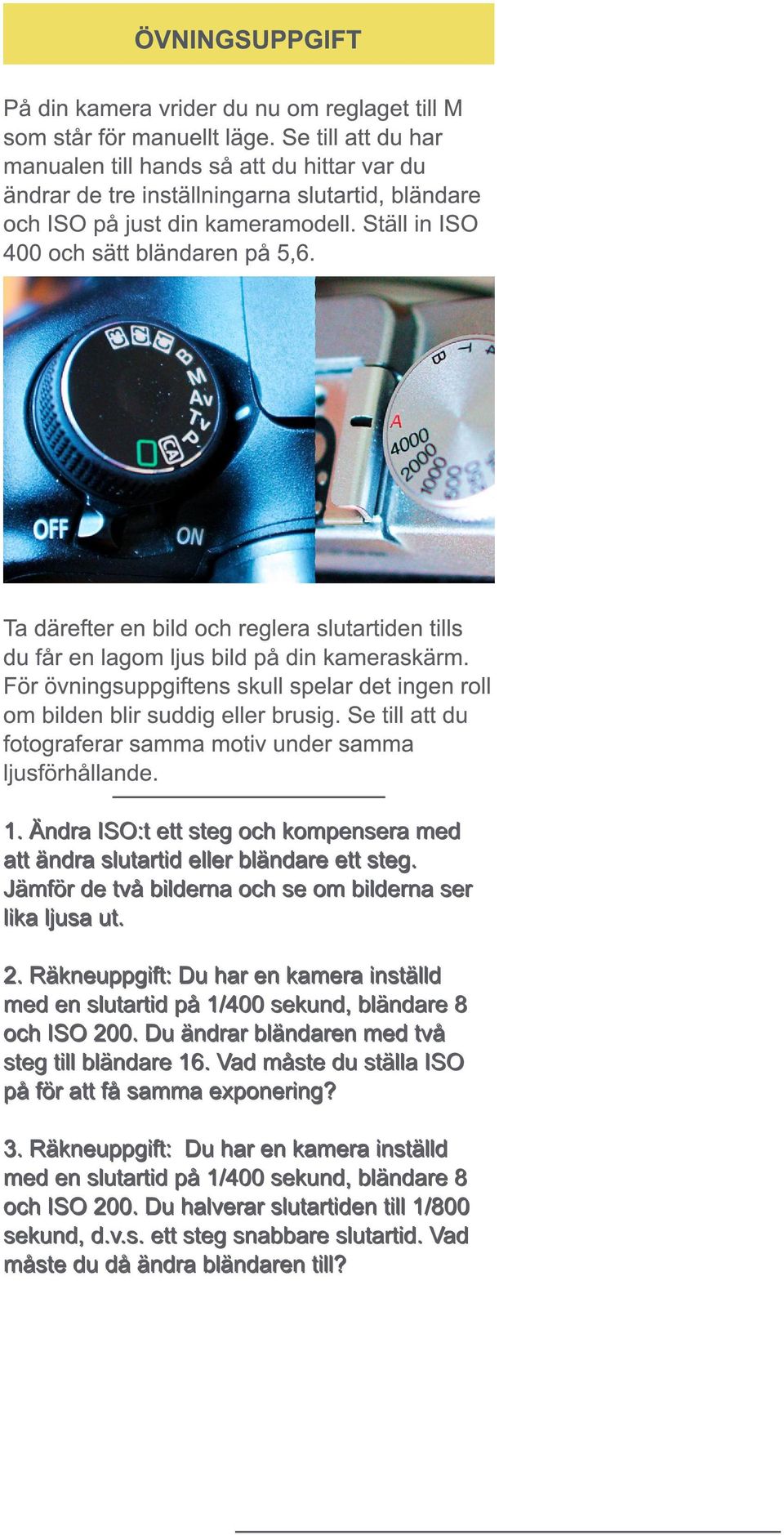 Ta därefter en bild och reglera slutartiden tills du får en lagom ljus bild på din kameraskärm. För övningsuppgiftens skull spelar det ingen roll om bilden blir suddig eller brusig.