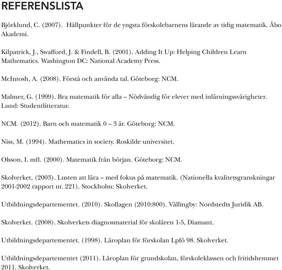 Bra matematik för alla Nödvändig för elever med inlärningssvårigheter. Lund: Studentlitteratur. NCM. (2012). Barn och matematik 0 3 år. Göteborg: NCM. Niss, M. (1994). Mathematics in society.