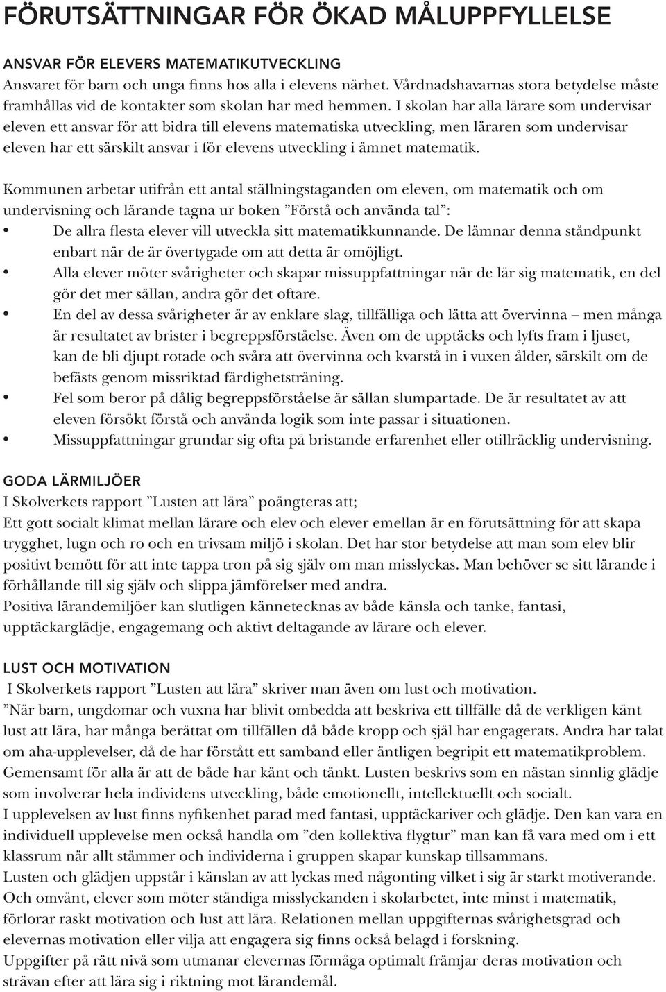 I skolan har alla lärare som undervisar eleven ett ansvar för att bidra till elevens matematiska utveckling, men läraren som undervisar eleven har ett särskilt ansvar i för elevens utveckling i ämnet