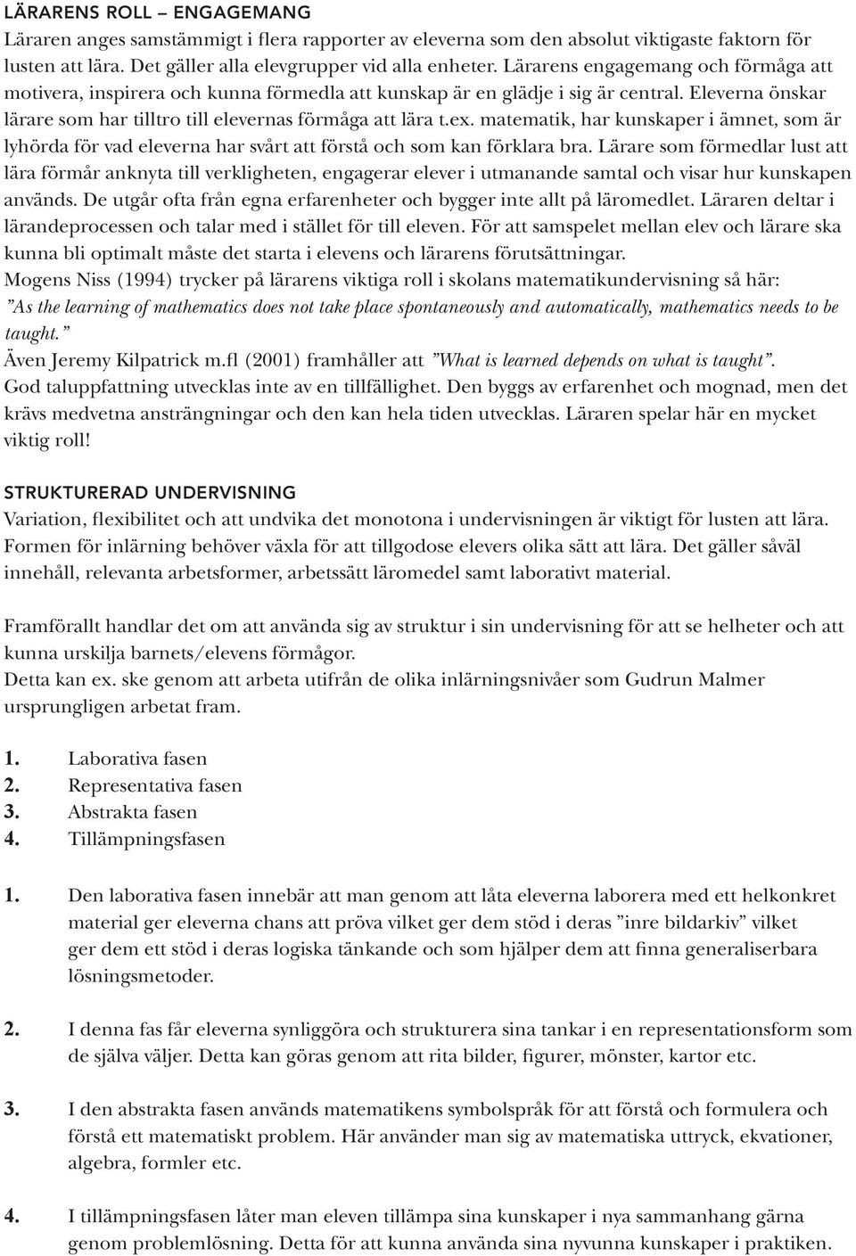 matematik, har kunskaper i ämnet, som är lyhörda för vad eleverna har svårt att förstå och som kan förklara bra.