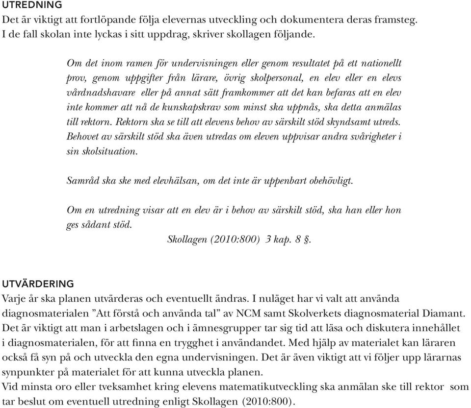 framkommer att det kan befaras att en elev inte kommer att nå de kunskapskrav som minst ska uppnås, ska detta anmälas till rektorn.