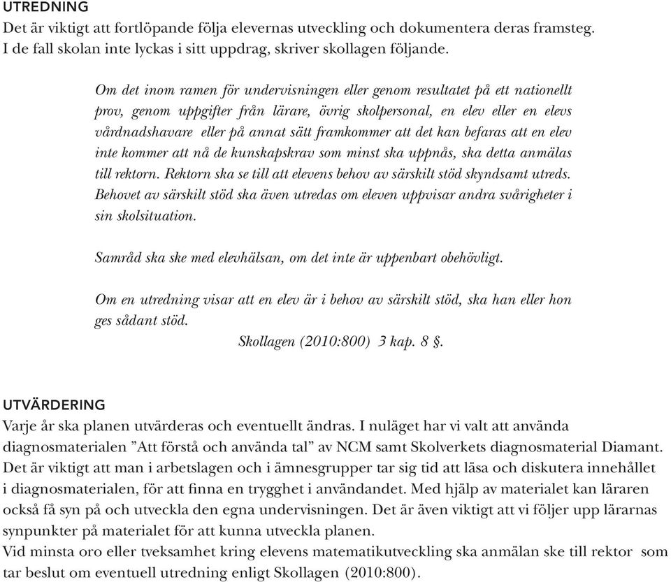 framkommer att det kan befaras att en elev inte kommer att nå de kunskapskrav som minst ska uppnås, ska detta anmälas till rektorn.