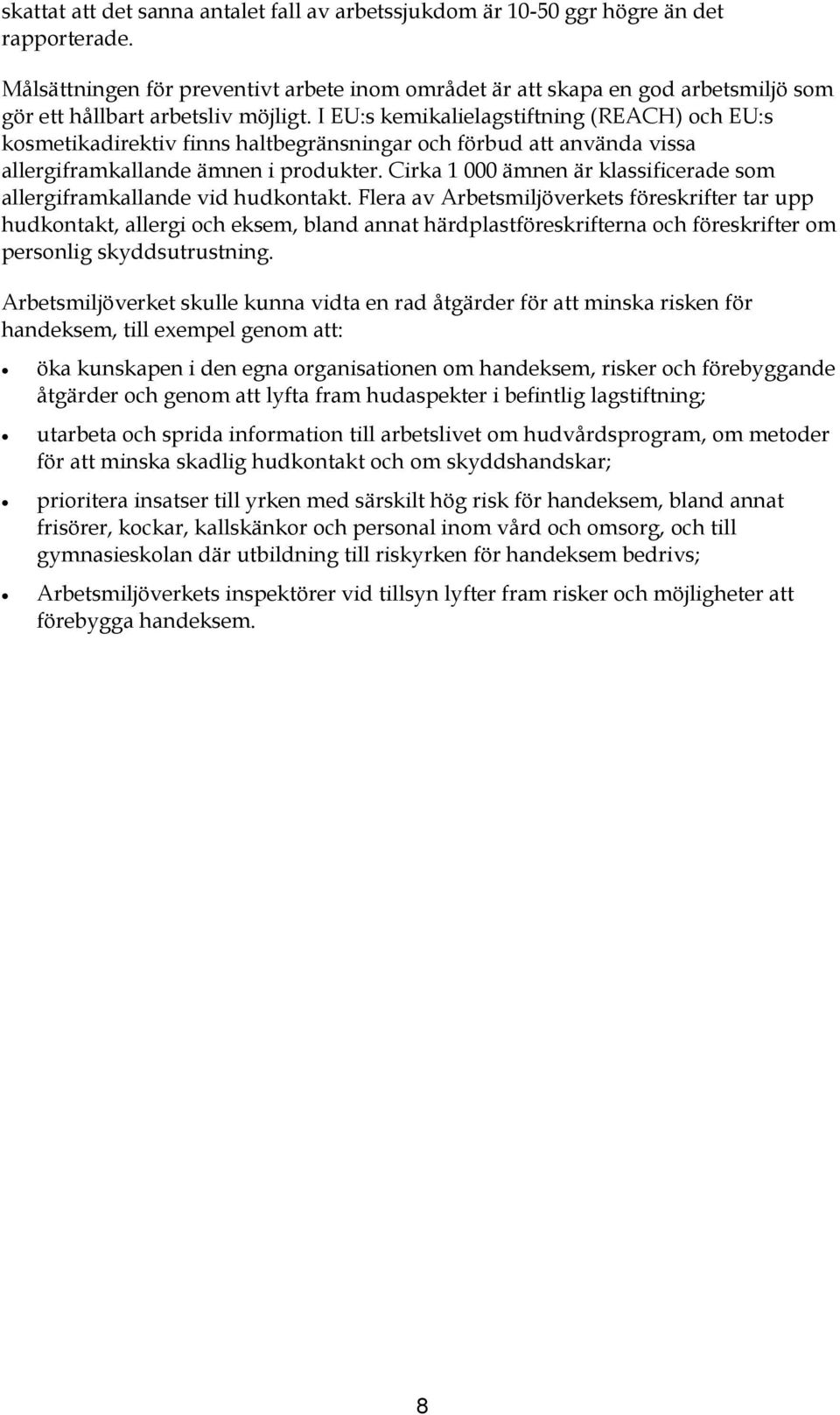 I EU:s kemikalielagstiftning (REACH) och EU:s kosmetikadirektiv finns haltbegränsningar och förbud att använda vissa allergiframkallande ämnen i produkter.