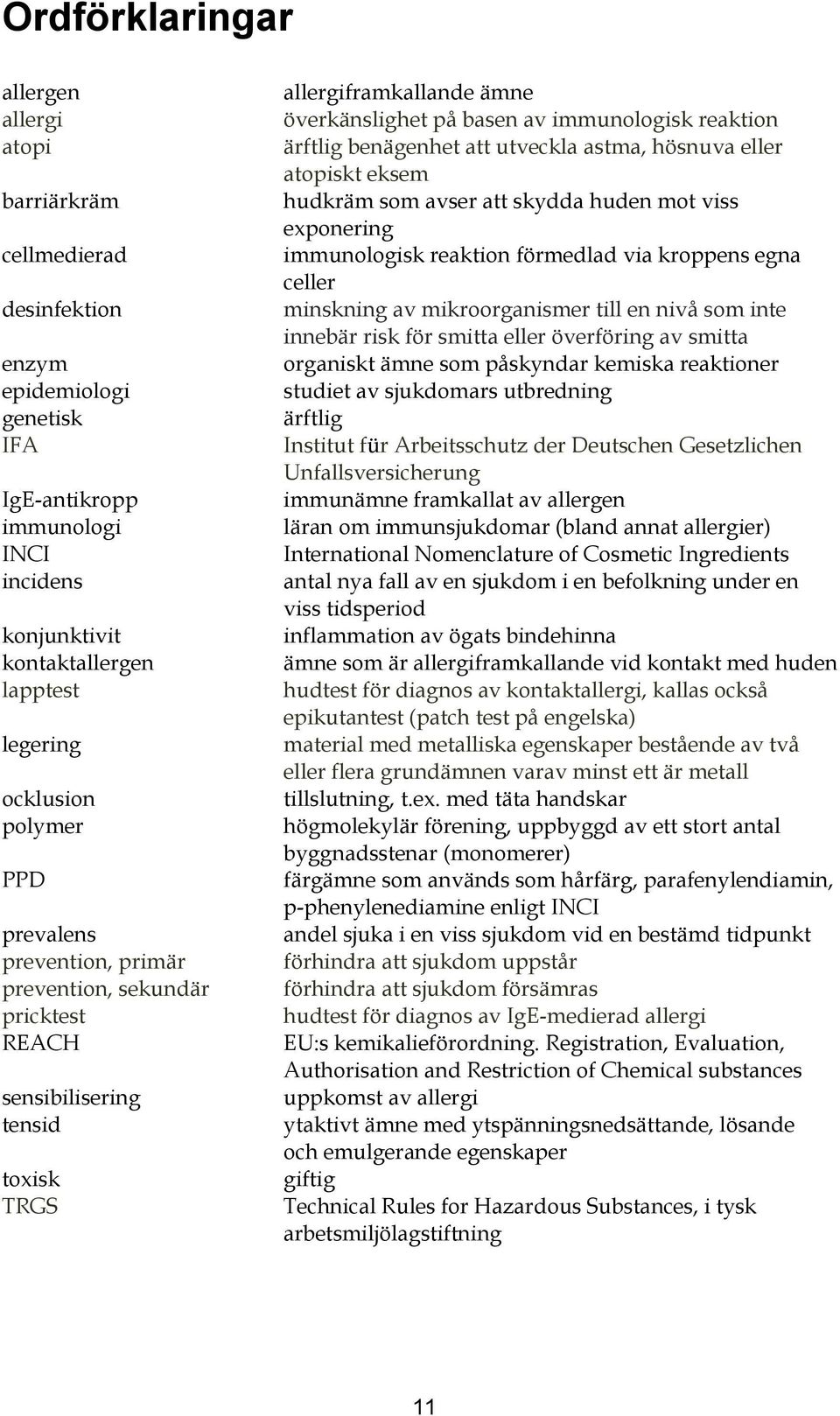 ärftlig benägenhet att utveckla astma, hösnuva eller atopiskt eksem hudkräm som avser att skydda huden mot viss exponering immunologisk reaktion förmedlad via kroppens egna celler minskning av