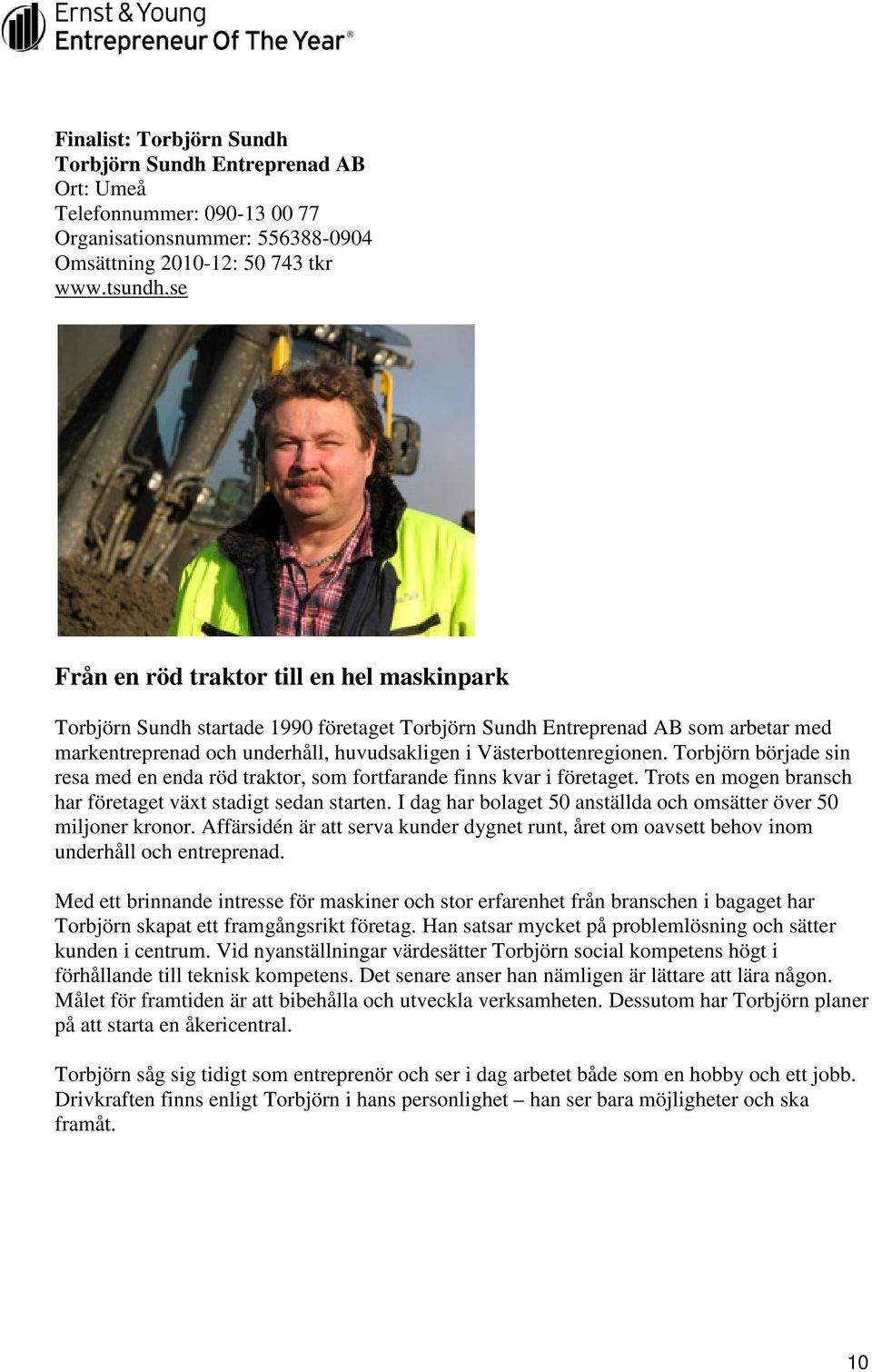 Torbjörn började sin resa med en enda röd traktor, som fortfarande finns kvar i företaget. Trots en mogen bransch har företaget växt stadigt sedan starten.