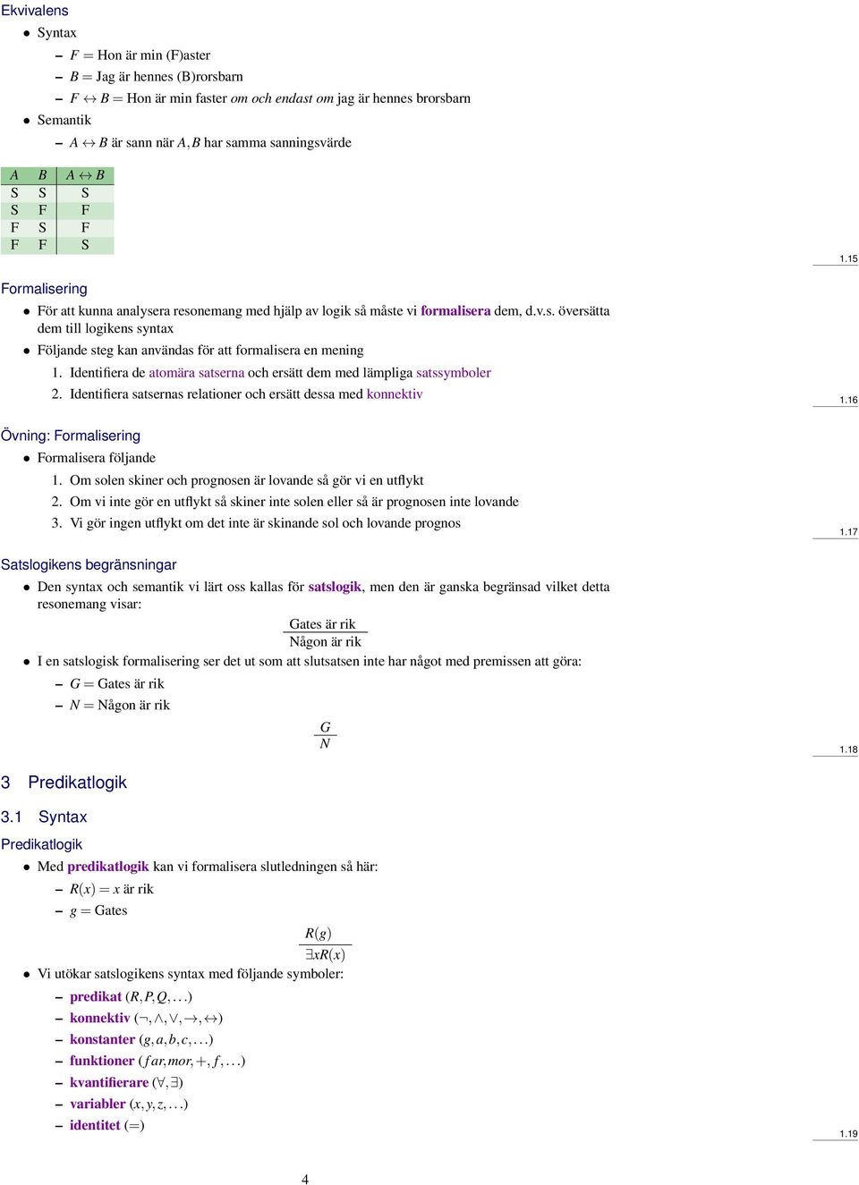 Identifiera de atomära satserna och ersätt dem med lämpliga satssymboler 2. Identifiera satsernas relationer och ersätt dessa med konnektiv 1.16 Övning: Formalisering Formalisera följande 1.
