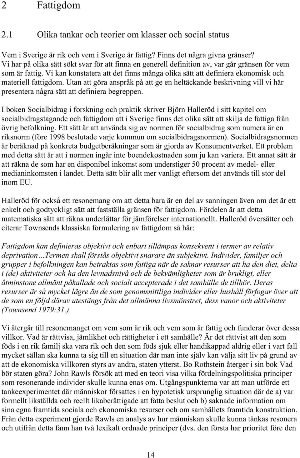 Vi kan konstatera att det finns många olika sätt att definiera ekonomisk och materiell fattigdom.