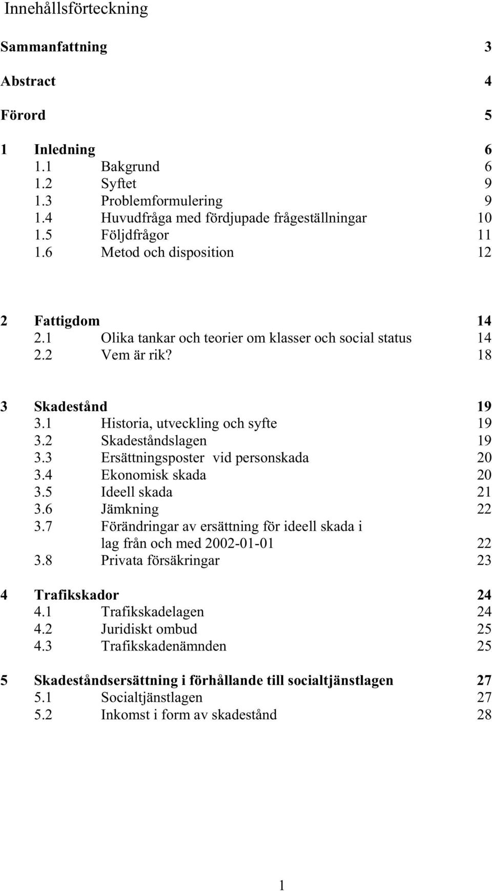 2 Skadeståndslagen 19 3.3 Ersättningsposter vid personskada 20 3.4 Ekonomisk skada 20 3.5 Ideell skada 21 3.6 Jämkning 22 3.
