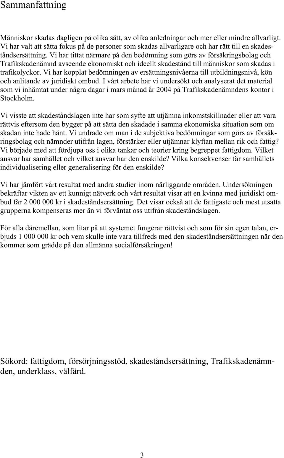 Vi har tittat närmare på den bedömning som görs av försäkringsbolag och Trafikskadenämnd avseende ekonomiskt och ideellt skadestånd till människor som skadas i trafikolyckor.