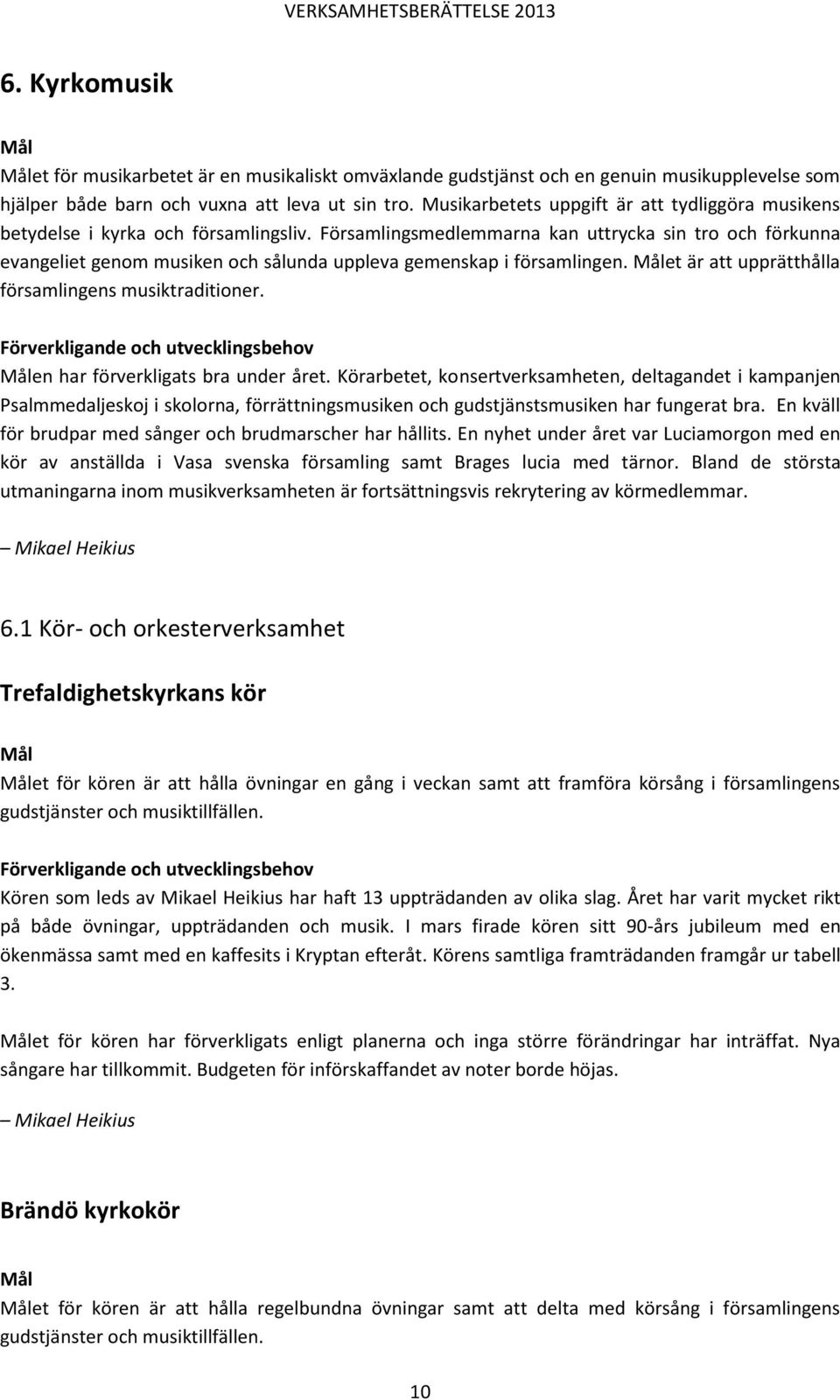Församlingsmedlemmarna kan uttrycka sin tro och förkunna evangeliet genom musiken och sålunda uppleva gemenskap i församlingen. et är att upprätthålla församlingens musiktraditioner.