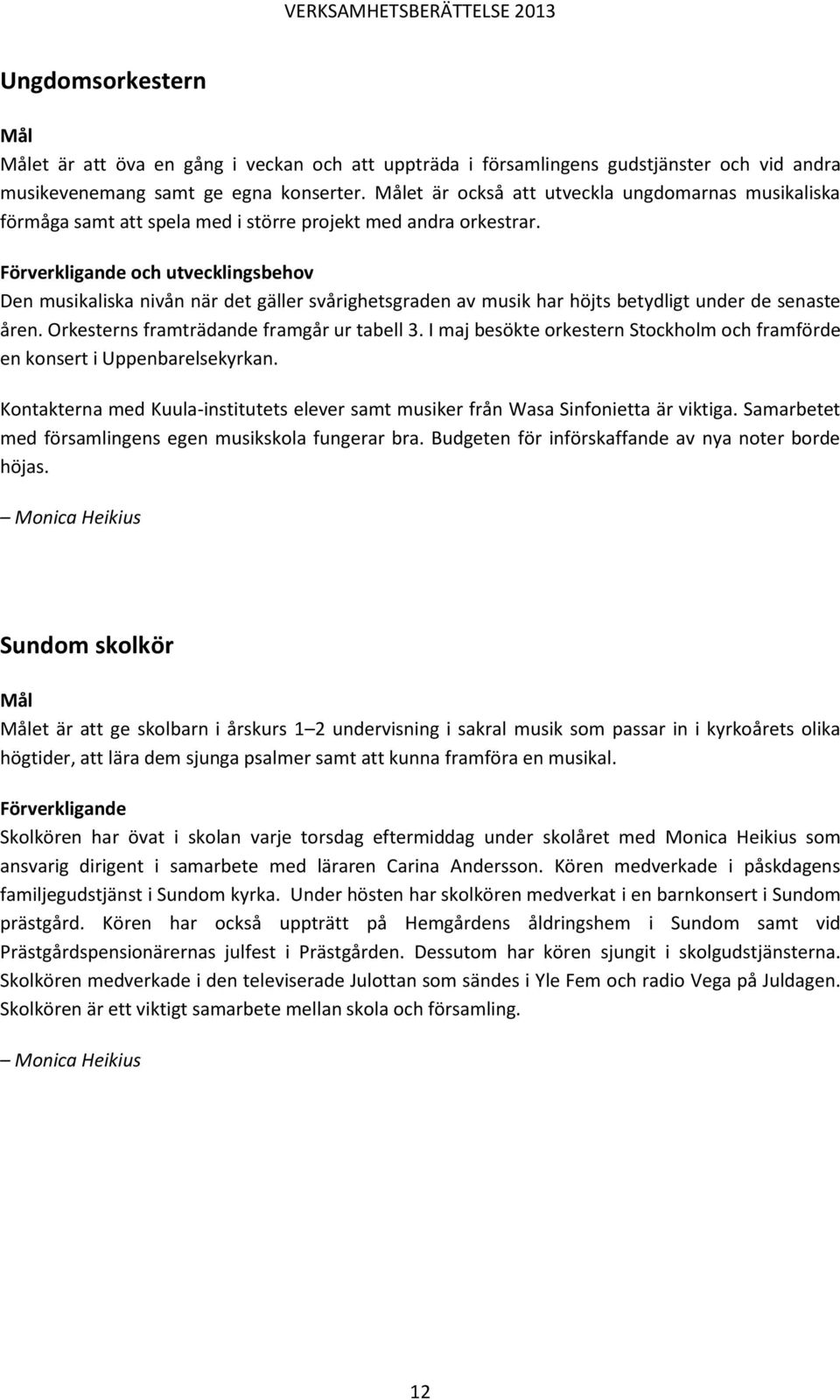 Förverkligande och utvecklingsbehov Den musikaliska nivån när det gäller svårighetsgraden av musik har höjts betydligt under de senaste åren. Orkesterns framträdande framgår ur tabell 3.