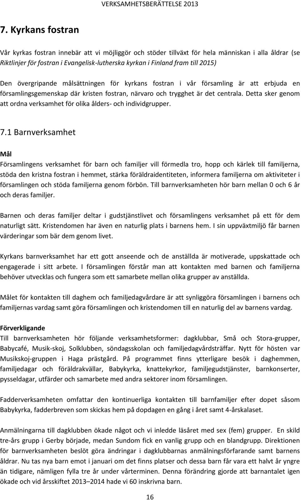 Detta sker genom att ordna verksamhet för olika ålders- och individgrupper. 7.