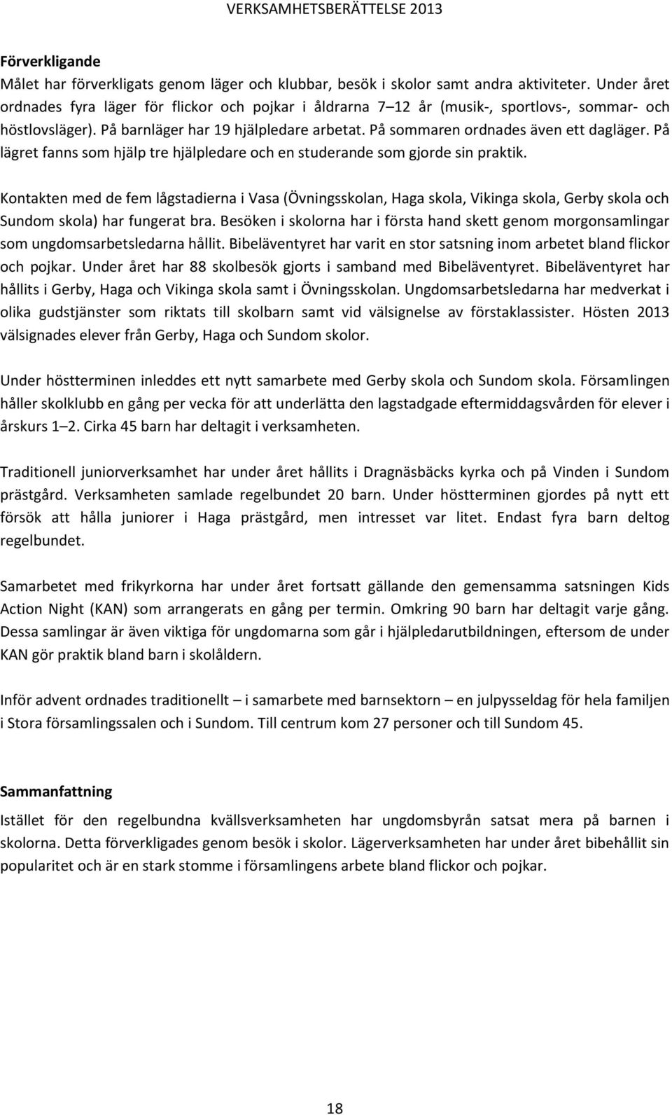 På sommaren ordnades även ett dagläger. På lägret fanns som hjälp tre hjälpledare och en studerande som gjorde sin praktik.