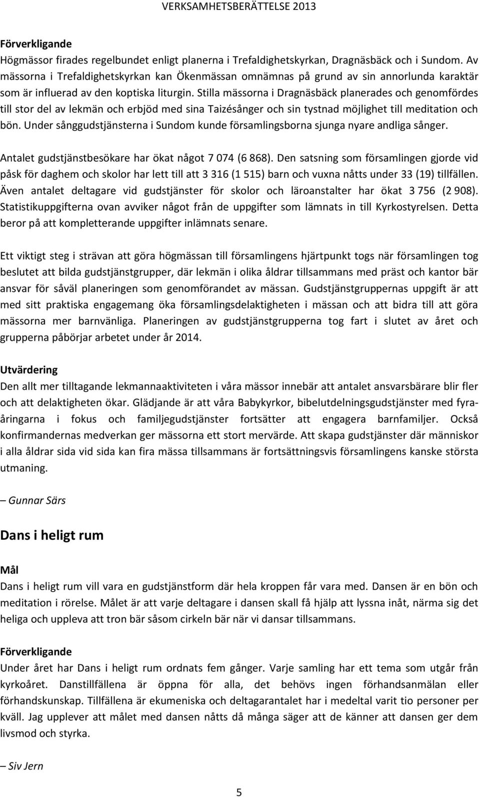 Stilla mässorna i Dragnäsbäck planerades och genomfördes till stor del av lekmän och erbjöd med sina Taizésånger och sin tystnad möjlighet till meditation och bön.