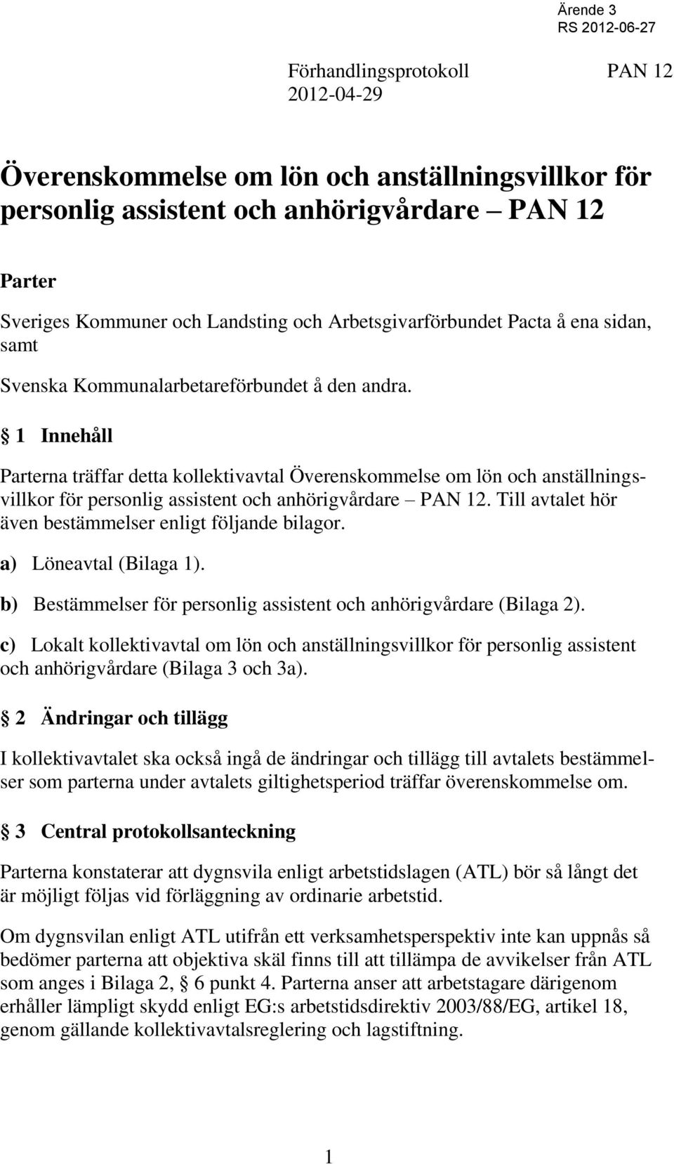 1 Innehåll Parterna träffar detta kollektivavtal Överenskommelse om lön och anställningsvillkor för personlig assistent och anhörigvårdare PAN 12.