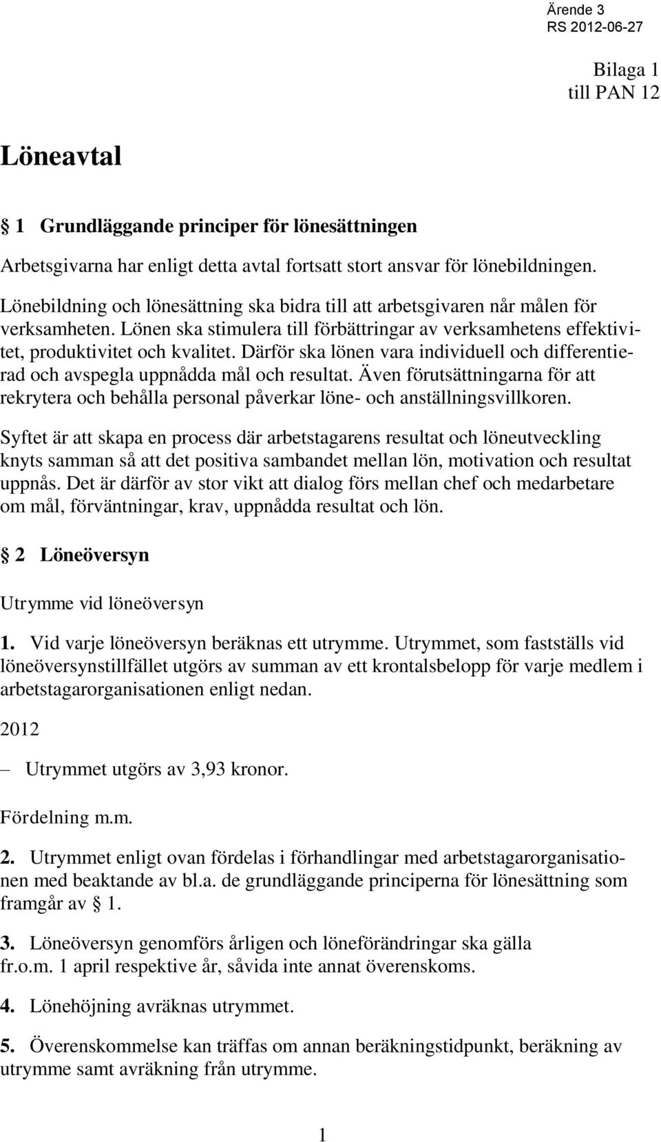 Därför ska lönen vara individuell och differentierad och avspegla uppnådda mål och resultat. Även förutsättningarna för att rekrytera och behålla personal påverkar löne- och anställningsvillkoren.