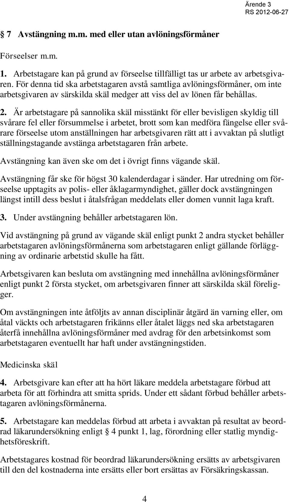 Är arbetstagare på sannolika skäl misstänkt för eller bevisligen skyldig till svårare fel eller försummelse i arbetet, brott som kan medföra fängelse eller svårare förseelse utom anställningen har