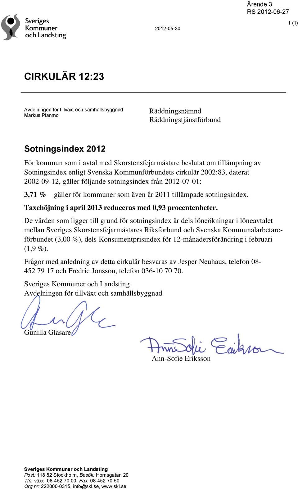 2011 tillämpade sotningsindex. Taxehöjning i april 2013 reduceras med 0,93 procentenheter.