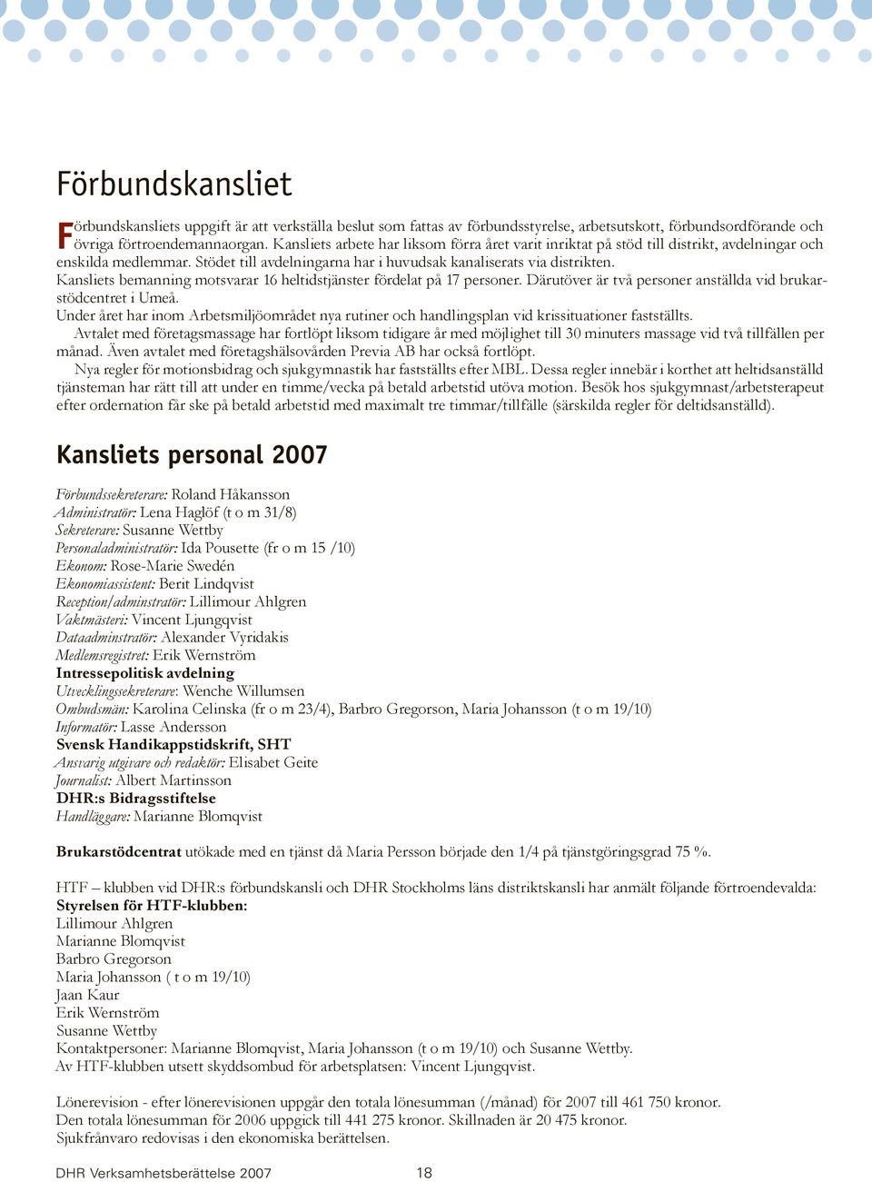 Kansliets bemanning motsvarar 16 heltidstjänster fördelat på 17 personer. Därutöver är två personer anställda vid brukarstödcentret i Umeå.