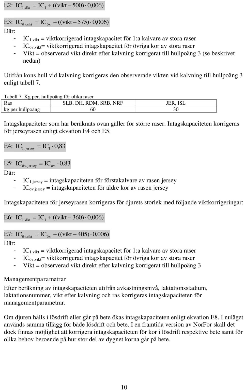 korrigeras den observerade vikten vid kalvning till hullpoäng 3 enligt tabell 7. Tabell 7. Kg per.