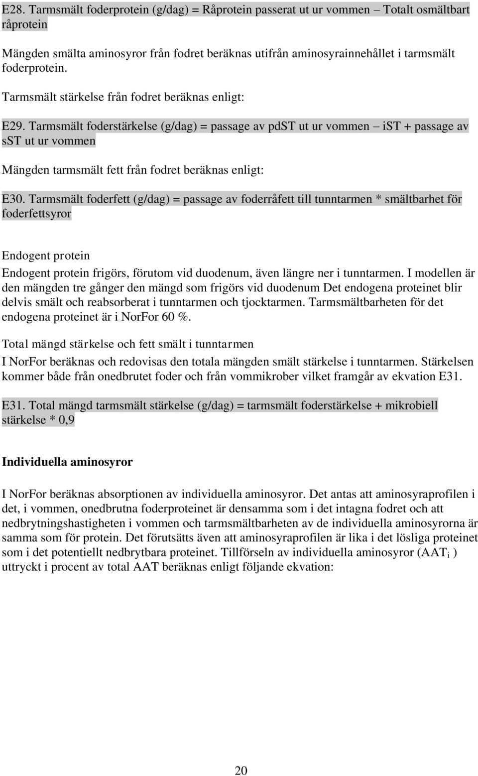 Tarmsmält foderstärkelse (g/dag) = passage av pdst ut ur vommen ist + passage av sst ut ur vommen Mängden tarmsmält fett från fodret beräknas enligt: E30.