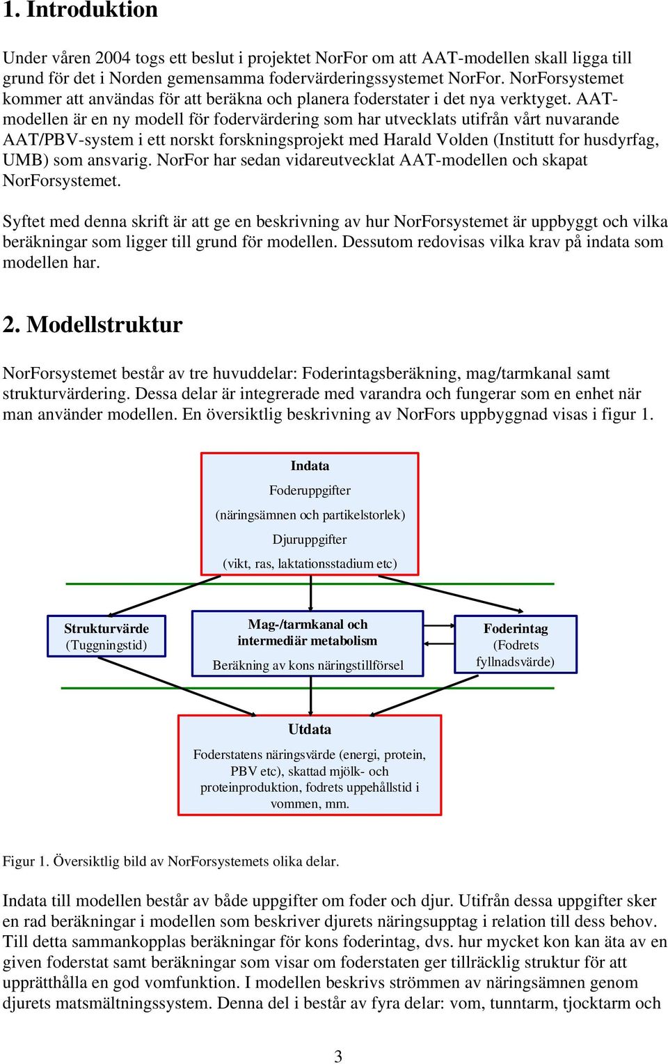 AATmodellen är en ny modell för fodervärdering som har utvecklats utifrån vårt nuvarande AAT/PBV-system i ett norskt forskningsprojekt med Harald Volden (Institutt for husdyrfag, UMB) som ansvarig.