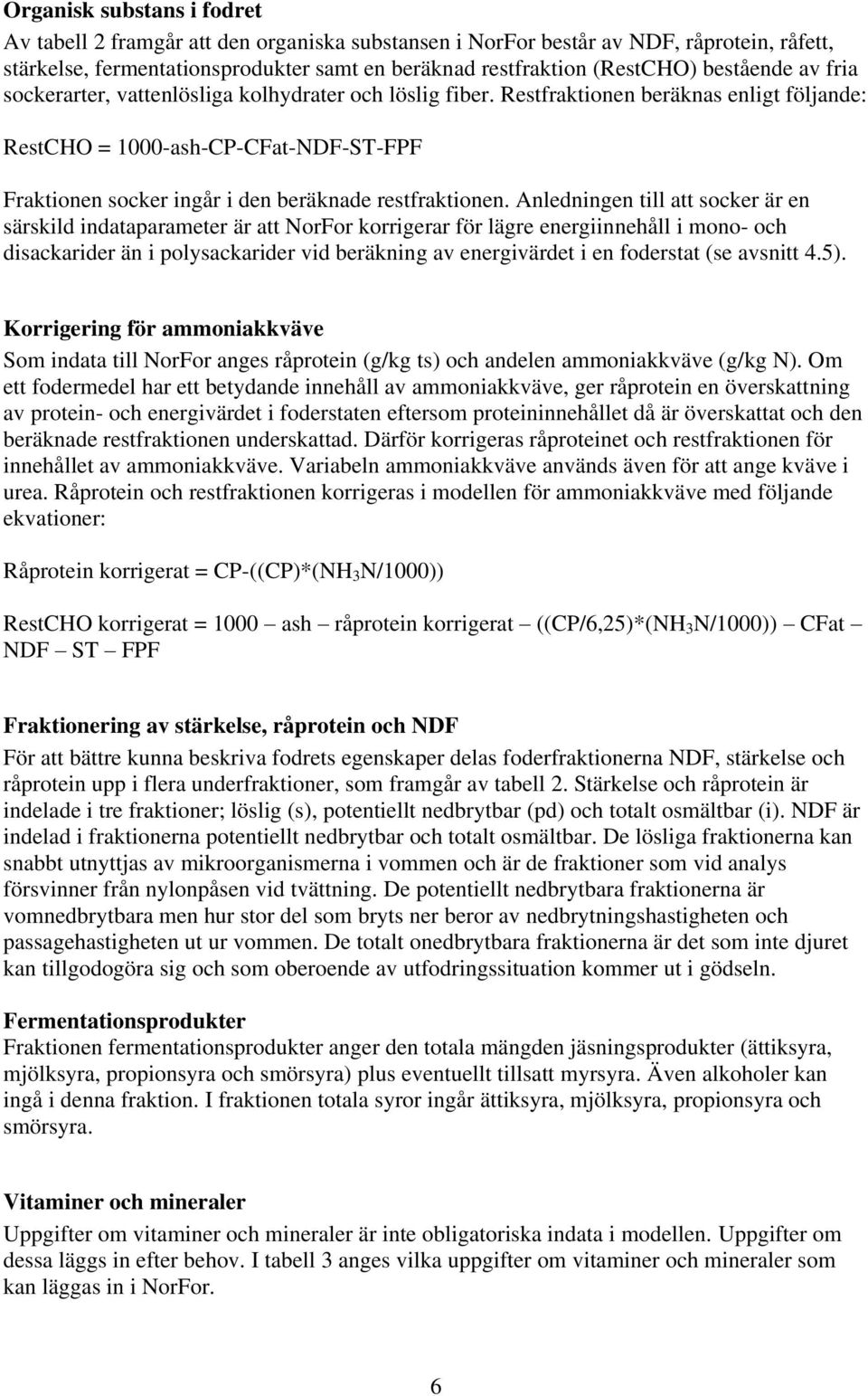 Restfraktionen beräknas enligt följande: RestCHO = 1000-ash-CP-CFat-NDF-ST-FPF Fraktionen socker ingår i den beräknade restfraktionen.