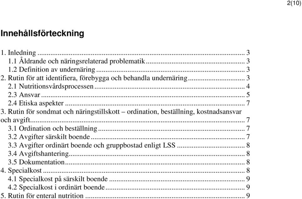 Rutin för sondmat och näringstillskott ordination, beställning, kostnadsansvar och avgift... 7 3.1 Ordination och beställning... 7 3.2 Avgifter särskilt boende... 7 3.3 Avgifter ordinärt boende och gruppbostad enligt LSS.