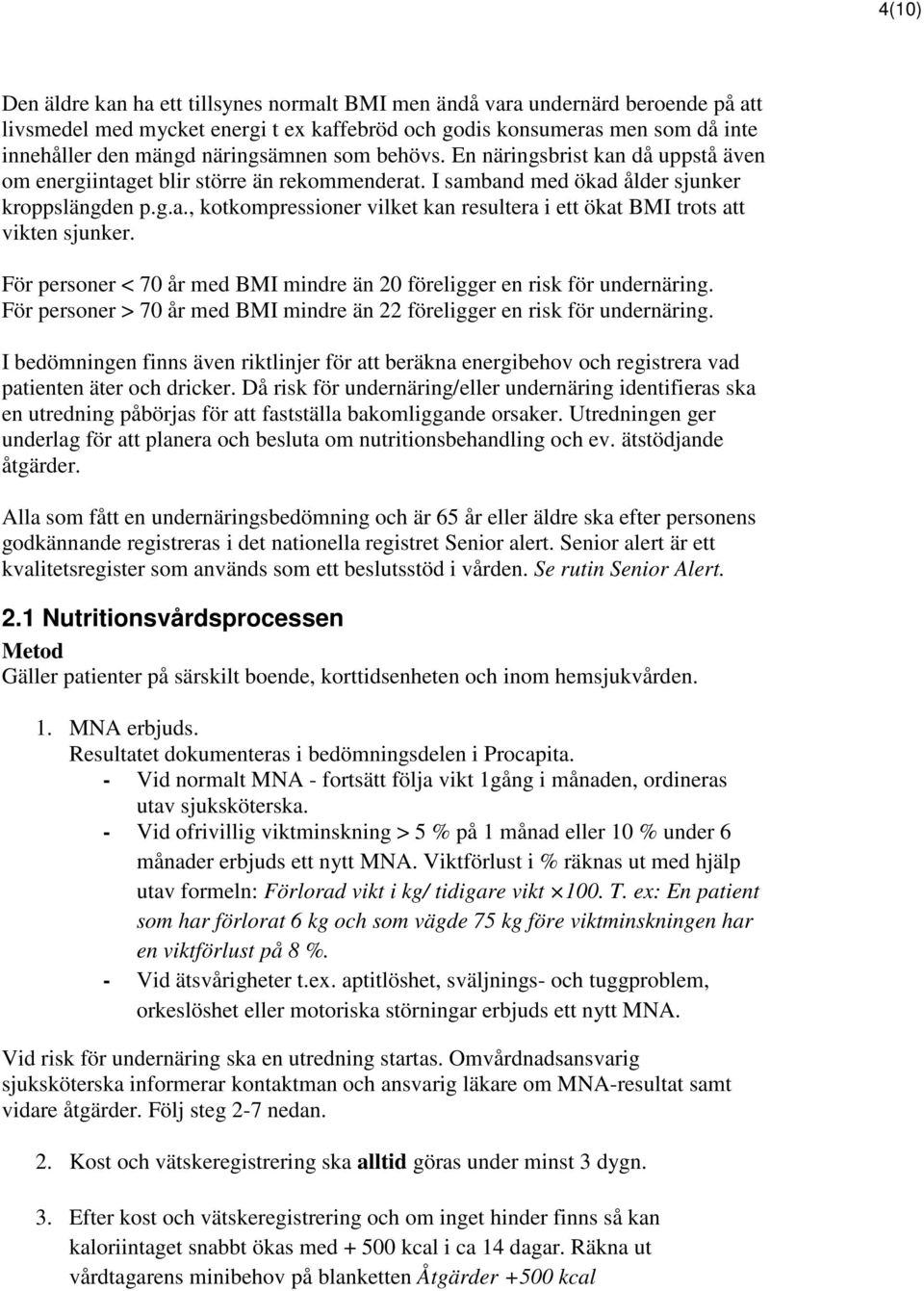 För personer < 70 år med BMI mindre än 20 föreligger en risk för undernäring. För personer > 70 år med BMI mindre än 22 föreligger en risk för undernäring.