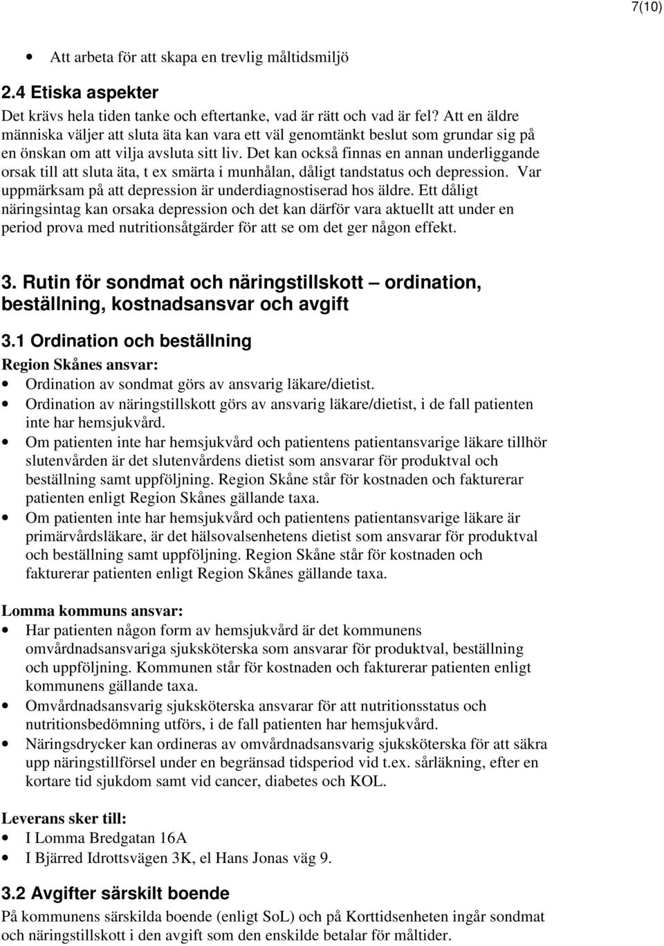 Det kan också finnas en annan underliggande orsak till att sluta äta, t ex smärta i munhålan, dåligt tandstatus och depression. Var uppmärksam på att depression är underdiagnostiserad hos äldre.