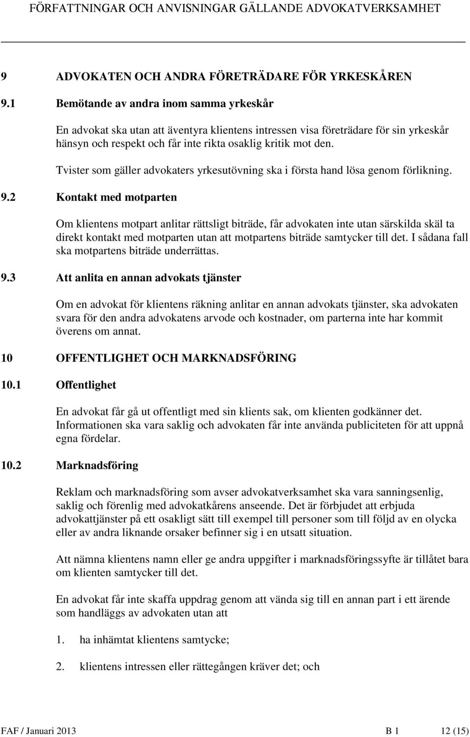 Tvister som gäller advokaters yrkesutövning ska i första hand lösa genom förlikning. 9.