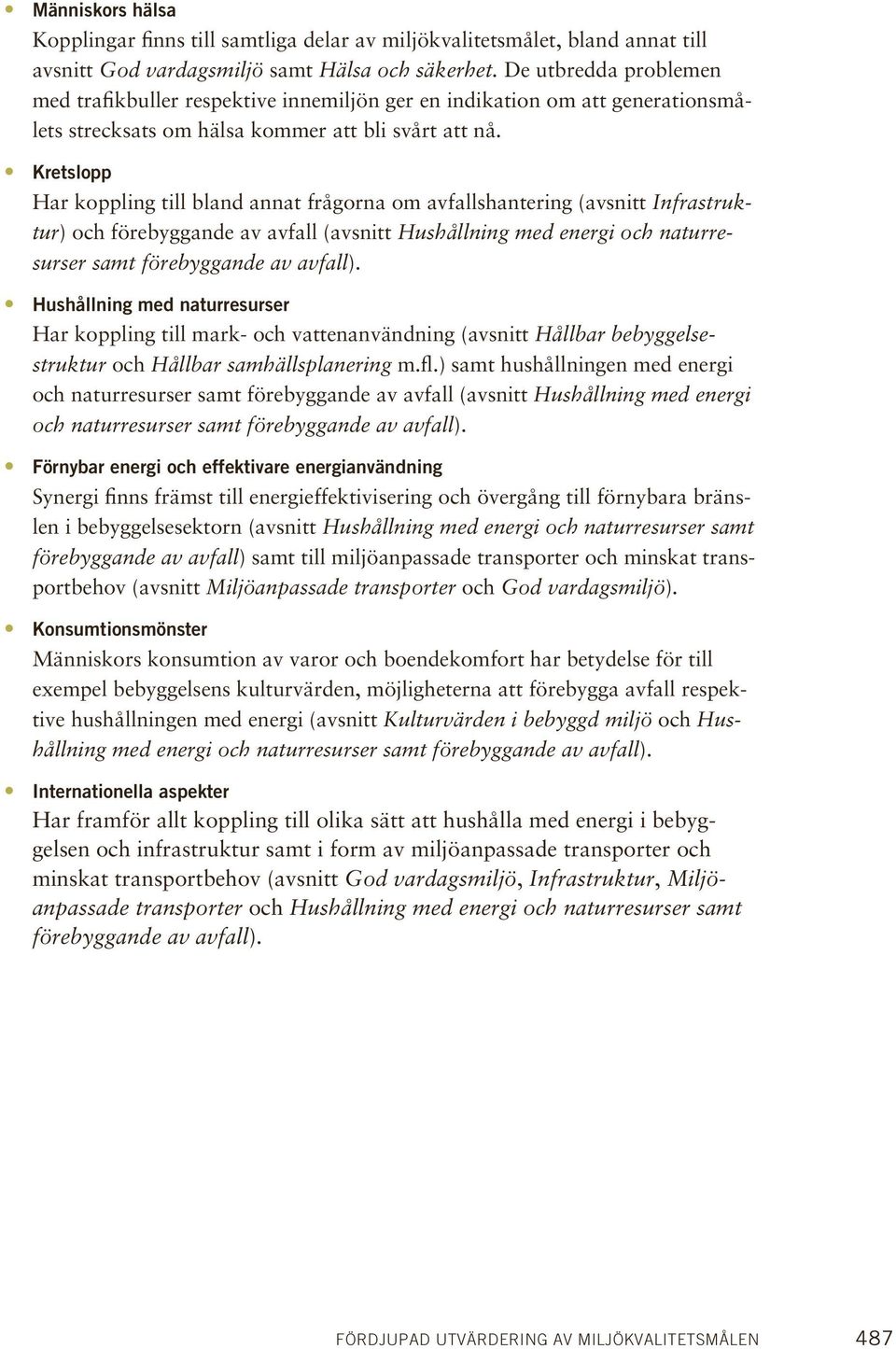 Kretslopp Har koppling till bland annat frågorna om avfallshantering (avsnitt Infrastruktur) och förebyggande av avfall (avsnitt Hushållning med energi och naturresurser samt förebyggande av avfall).