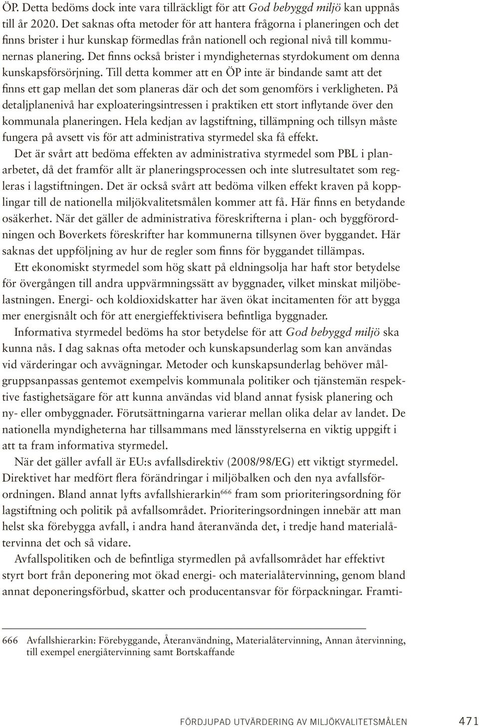 Det finns också brister i myndigheternas styrdokument om denna kunskapsförsörjning.