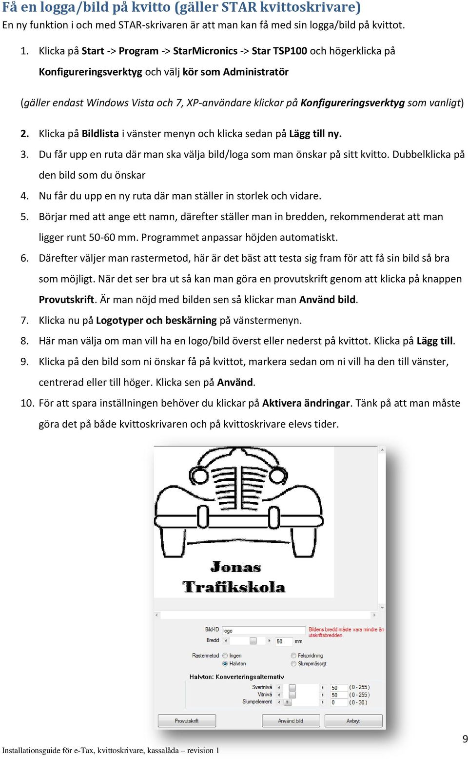 Konfigureringsverktyg som vanligt) 2. Klicka på Bildlista i vänster menyn och klicka sedan på Lägg till ny. 3. Du får upp en ruta där man ska välja bild/loga som man önskar på sitt kvitto.