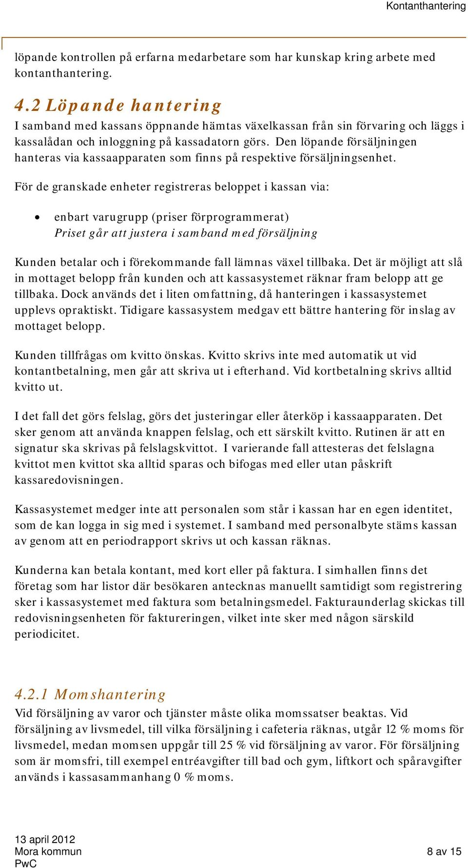Den löpande försäljningen hanteras via kassaapparaten som finns på respektive försäljningsenhet.