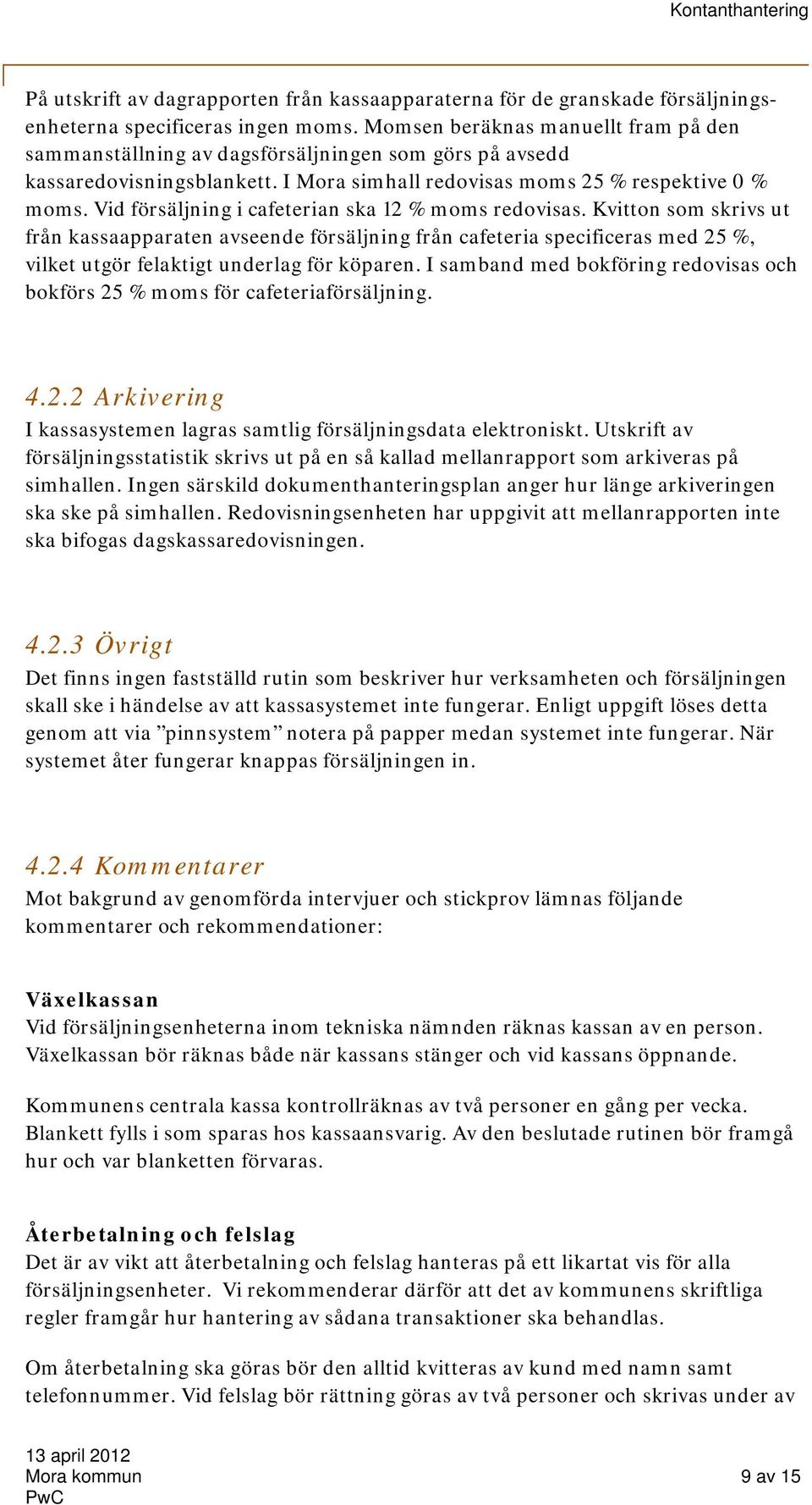 Vid försäljning i cafeterian ska 12 % moms redovisas. Kvitton som skrivs ut från kassaapparaten avseende försäljning från cafeteria specificeras med 25 %, vilket utgör felaktigt underlag för köparen.