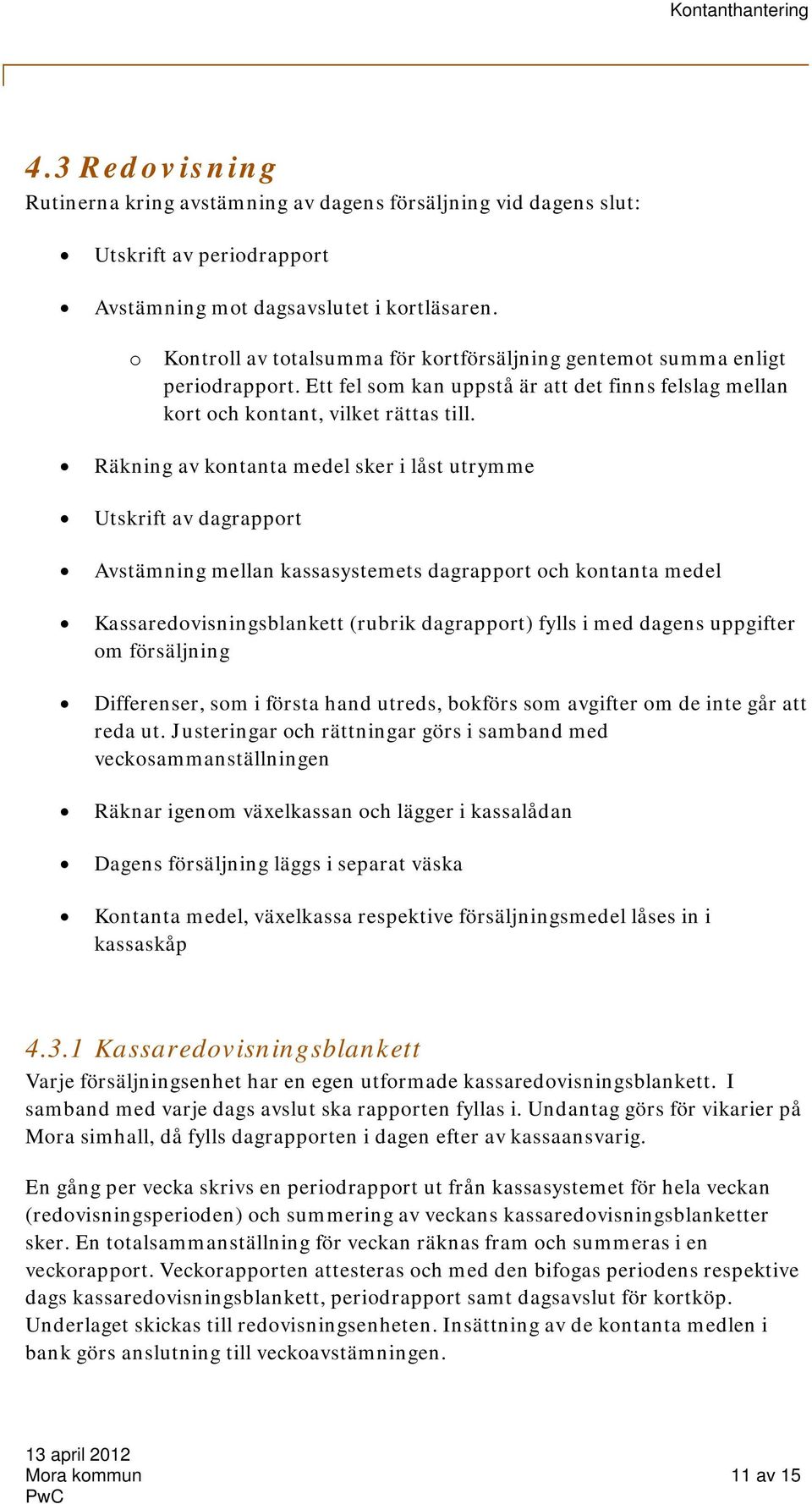 Räkning av kontanta medel sker i låst utrymme Utskrift av dagrapport Avstämning mellan kassasystemets dagrapport och kontanta medel Kassaredovisningsblankett (rubrik dagrapport) fylls i med dagens