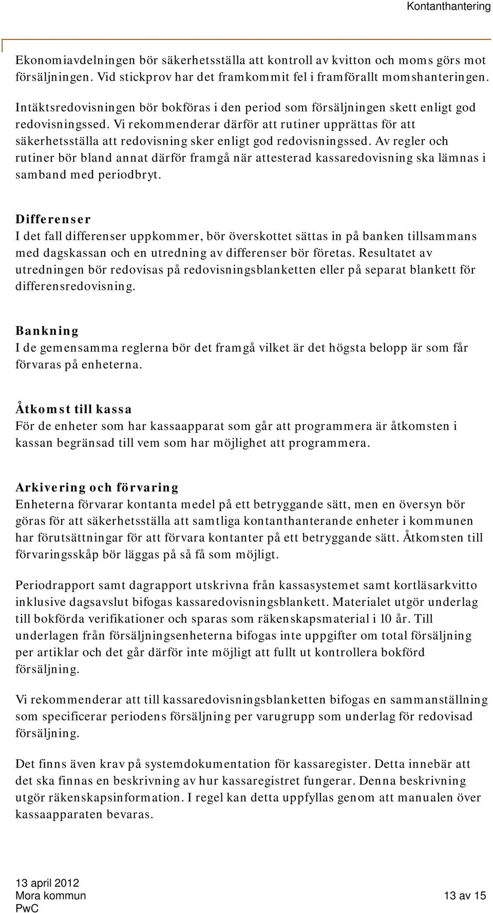 Vi rekommenderar därför att rutiner upprättas för att säkerhetsställa att redovisning sker enligt god redovisningssed.