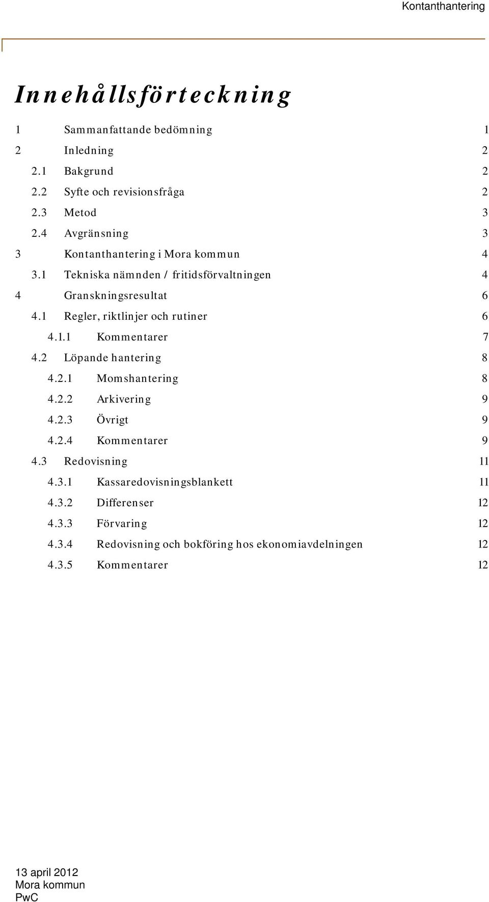 1 Regler, riktlinjer och rutiner 6 4.1.1 Kommentarer 7 4.2 Löpande hantering 8 4.2.1 Momshantering 8 4.2.2 Arkivering 9 4.2.3 Övrigt 9 4.2.4 Kommentarer 9 4.