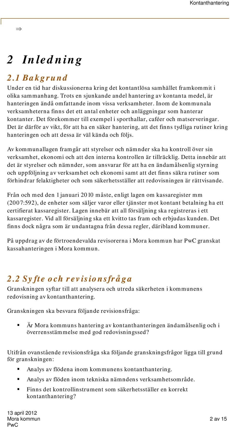 Inom de kommunala verksamheterna finns det ett antal enheter och anläggningar som hanterar kontanter. Det förekommer till exempel i sporthallar, caféer och matserveringar.