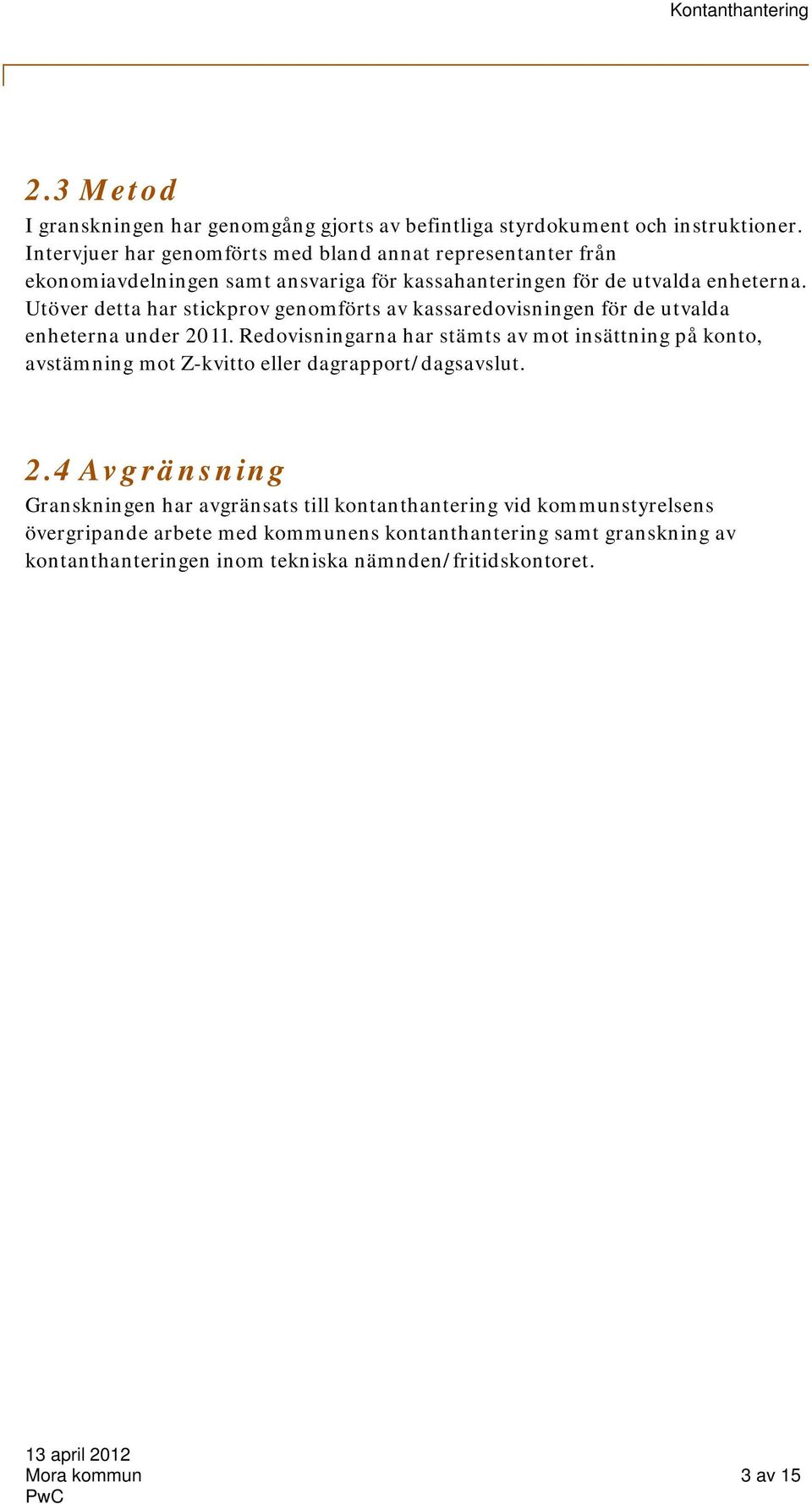 Utöver detta har stickprov genomförts av kassaredovisningen för de utvalda enheterna under 2011.