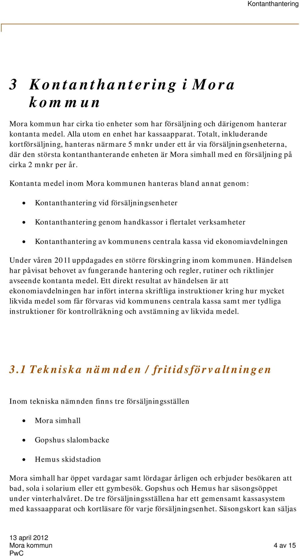 år. Kontanta medel inom Mora kommunen hanteras bland annat genom: Kontanthantering vid försäljningsenheter Kontanthantering genom handkassor i flertalet verksamheter Kontanthantering av kommunens