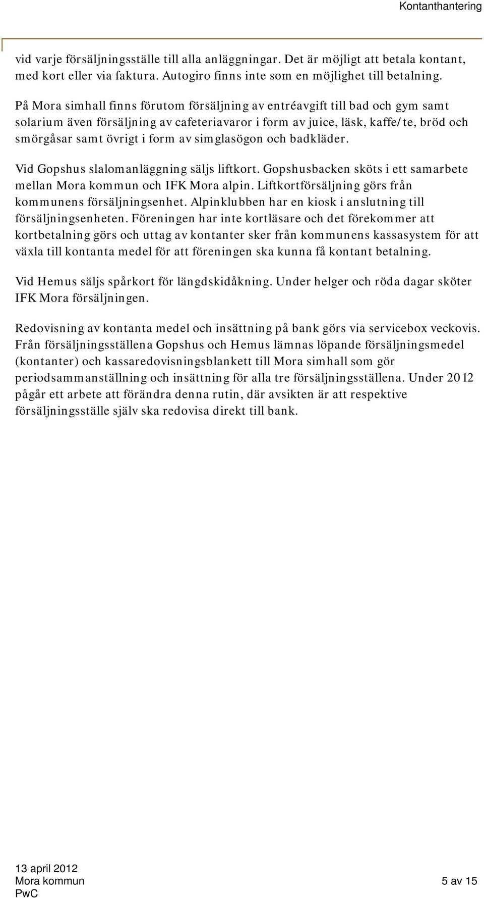 simglasögon och badkläder. Vid Gopshus slalomanläggning säljs liftkort. Gopshusbacken sköts i ett samarbete mellan Mora kommun och IFK Mora alpin.