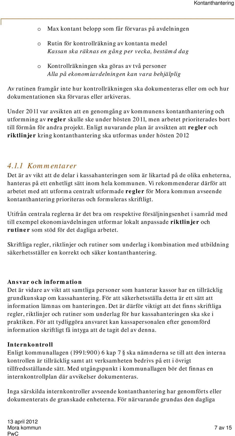 Under 2011 var avsikten att en genomgång av kommunens kontanthantering och utformning av regler skulle ske under hösten 2011, men arbetet prioriterades bort till förmån för andra projekt.