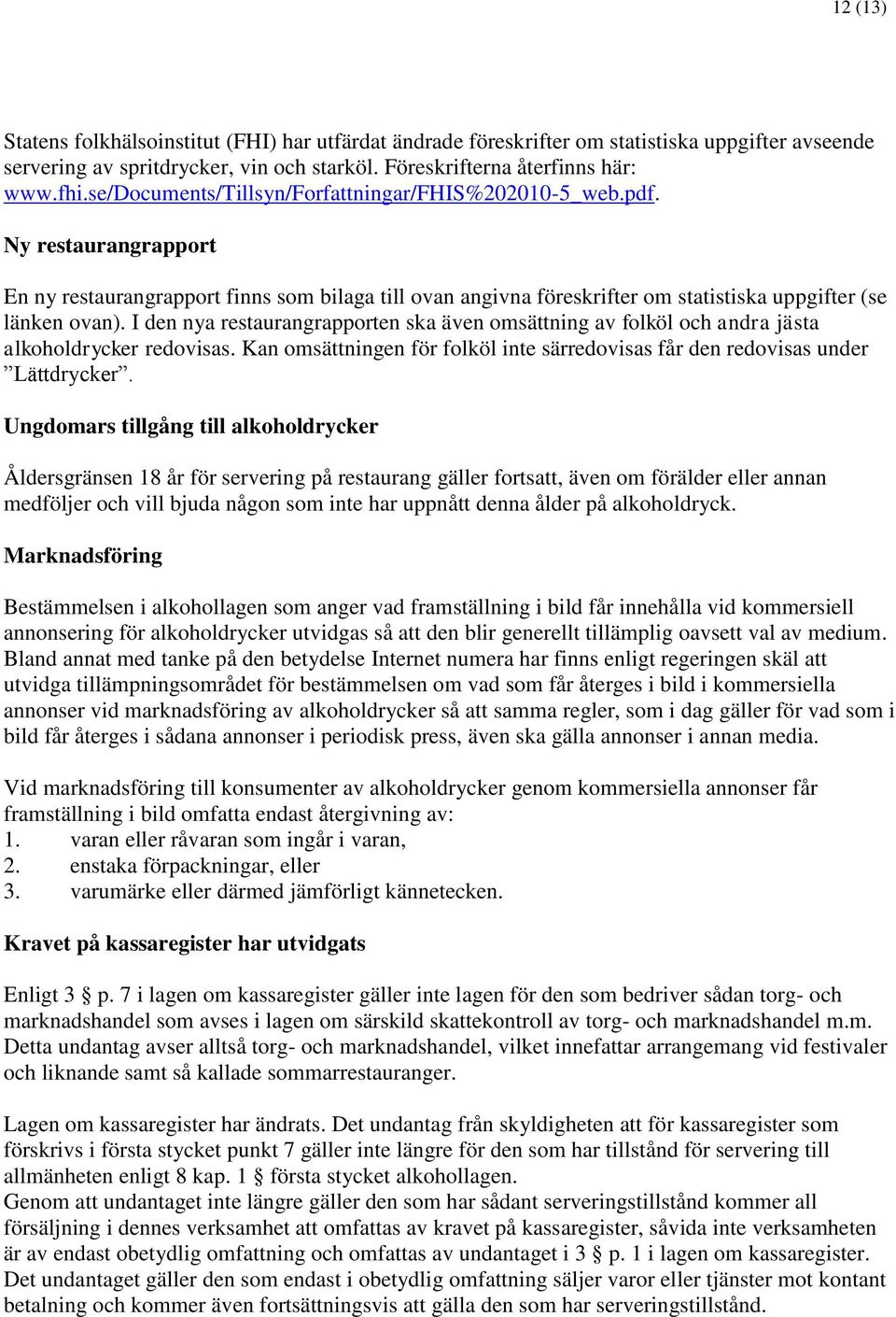 I den nya restaurangrapporten ska även omsättning av folköl och andra jästa alkoholdrycker redovisas. Kan omsättningen för folköl inte särredovisas får den redovisas under Lättdrycker.
