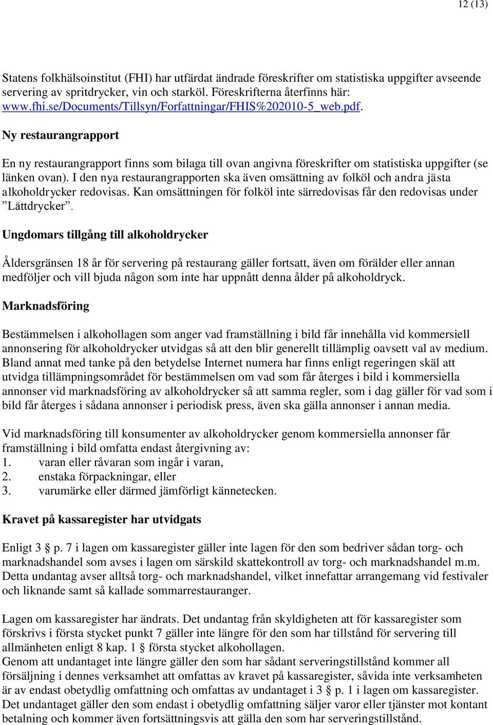 I den nya restaurangrapporten ska även omsättning av folköl och andra jästa alkoholdrycker redovisas. Kan omsättningen för folköl inte särredovisas får den redovisas under Lättdrycker.