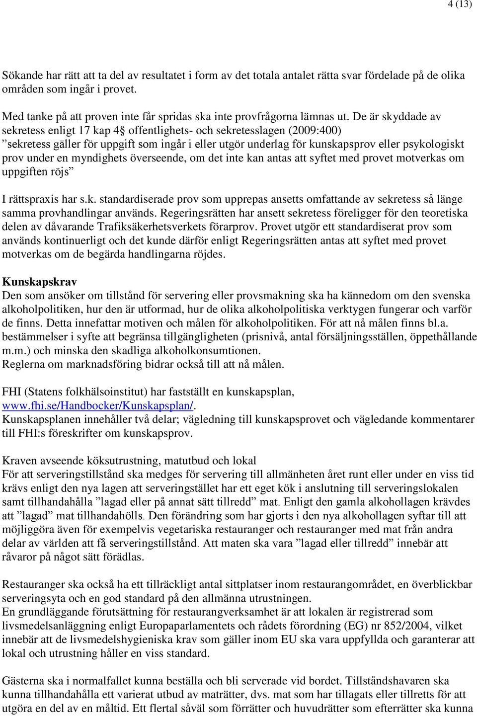 De är skyddade av sekretess enligt 17 kap 4 offentlighets- och sekretesslagen (2009:400) sekretess gäller för uppgift som ingår i eller utgör underlag för kunskapsprov eller psykologiskt prov under